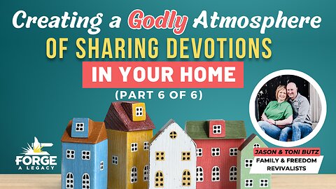 Creating a Godly Atmosphere of Sharing Devotions in Your Home (Part 6 of 6)