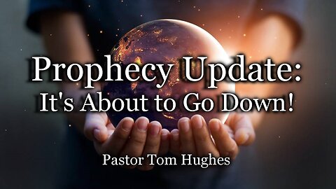 Prophecy Update: It’s About to Go Down!