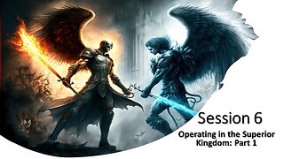 Session 6: Operating in the Superior Kingdom - Part 1