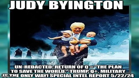 Judy Byington: Un-Redacted: Return of Q = “The Plan to Save the World.” Trump, Q+. Military Is the Only Way! Special Intel Report 5/22/24
