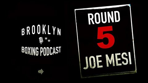 BROOKLYN BOXING PODCAST - ROUND 5 - JOE MESI