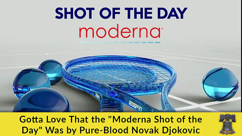 Gotta Love That the "Moderna Shot of the Day" Was by Pure-Blood Novak Djokovic