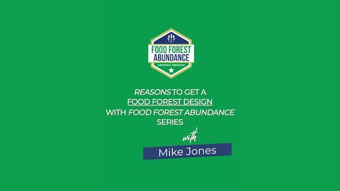 Reason to get a food forest design with Food Forest Abundance: featuring Mike Jones