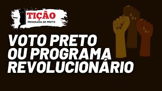 Voto preto ou programa revolucionário - Tição, Programa de Preto nº137 - 09/09/21