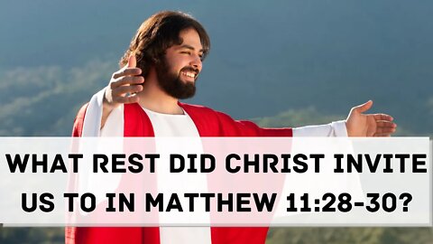 What rest did Christ invite us to in Matthew 11:28-30?