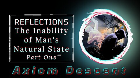 Reflections: The Inability of Man's Natural State, Part One
