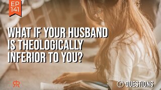 What If Your Husband Is Theologically Inferior To You?