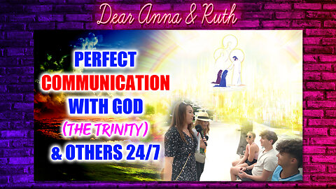 Dear Anna & Ruth: Perfect Communication with God (the Trinity) & Others 24/7