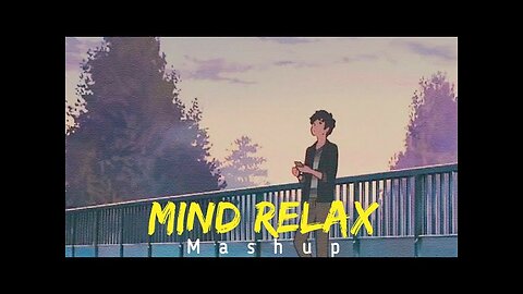 Mind_Relax_Lo-fi_Mash-up_Songs_-_To_Study_Chill_Relax_Refreshing_-_Feel_The_Music