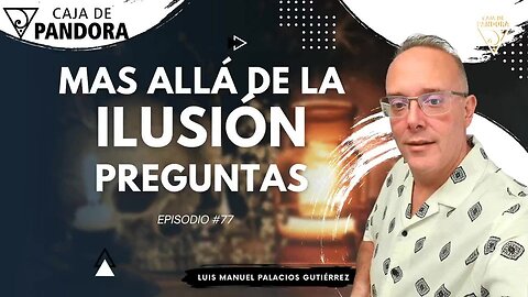 Mas Allá de la Ilusión #77. Preguntas para Luis Manuel Palacios Gutiérrez