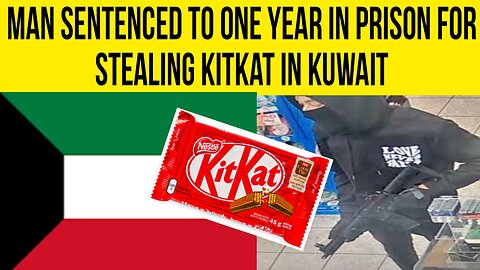 MAN SENTENCED TO ONE YEAR IN PRISON FOR STEALING KITKAT IN KUWAIT