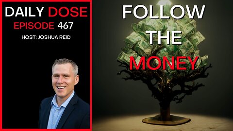 Ep 467 | Follow the Money | The Daily Dose