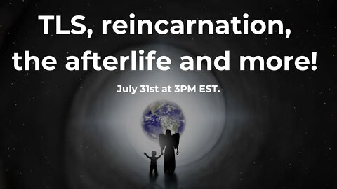 TLS, Reincarnation, The Afterlife & more! | LIVE on July 31st @ 3PM EST