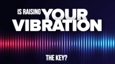 Is Raising Your Vibration the Key?