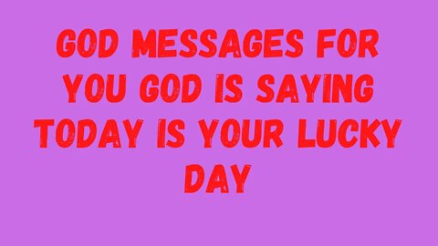 Today's your lucky day, God is saying something for you in a new message!