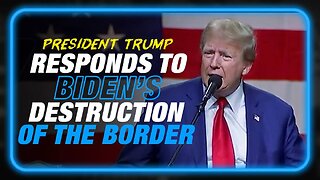 WATCH: Trump Responds to Biden's Complete Destruction Of The Southern Border