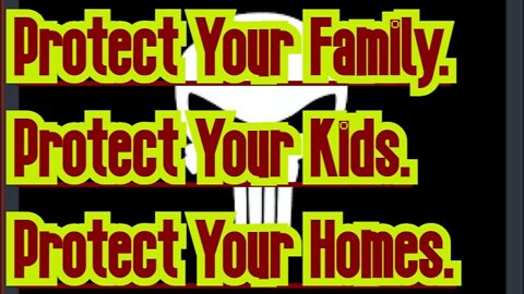 Protect Your Family! Protect Your Kids! Protect Your Homes!