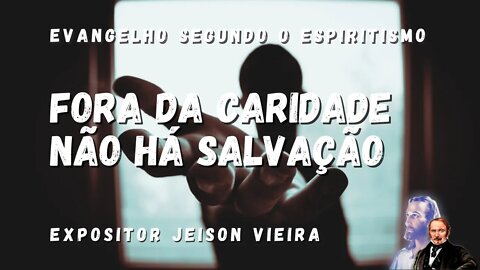 Fora Da Caridade Não Há Salvação (Cap. 15 de O Evangelho Segundo o Espiritismo)