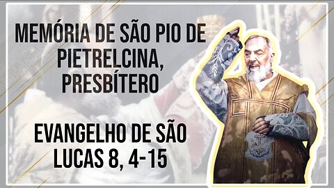 Comentários ao Evangelho da Memória de São Pio de Pietrelcina, Presbítero Lc 8, 4-15