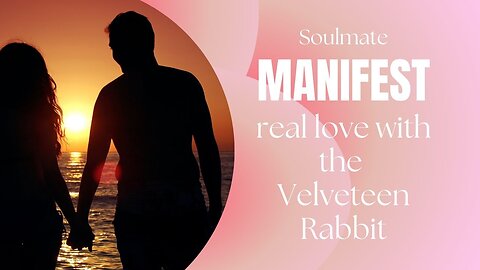 Manifest REAL Love, With The Velveteen Rabbit