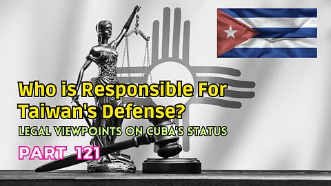 (121) Who is Responsible for Taiwan's Defense? | Legal Viewpoints on Cuba's Status | April 11, 1899
