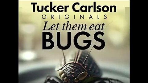 Tucker Carlson Originals - We must Eat Ze Bugs to save the World!