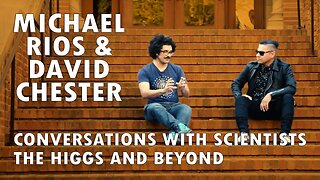 Michael Rios & David Chester - Conversations with Scientists: The Higgs and Beyond