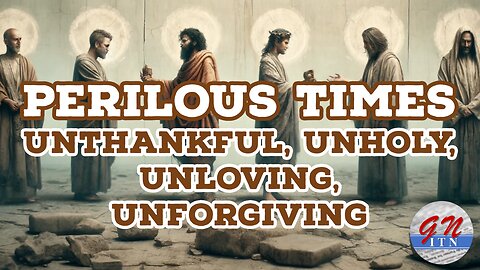 GNITN - Perilous Times: Unthankful, Unholy, Unloving, Unforgiving