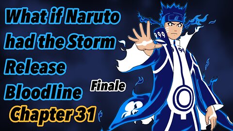 What if Naruto had the storm release bloodline | Chapter 31 | Finale