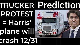Prediction - TRUCKER PROTEST prophecy = Harris' plane will crash Dec 31; Trump will die 8/18/23