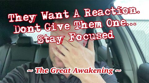 They Want A Reaction. DONT Give Them One. Stay Focused! ~ The Great Awakening ~