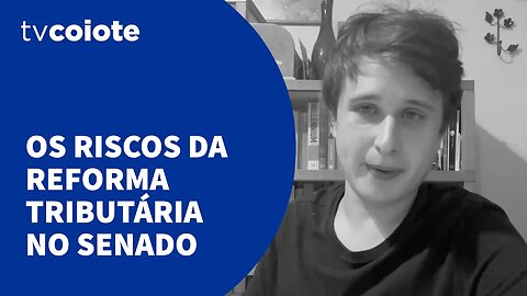 Os riscos que a reforma tributária corre no Senado