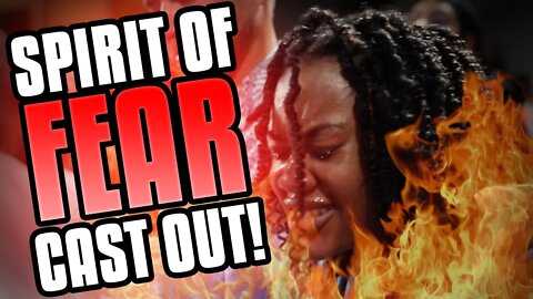 Spirit of Fear Cast Out!