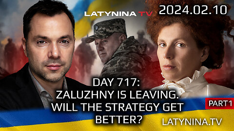 LTV Day 717 pt1: Zaluzhny Is Gone. Will the Strategy Get Better? - Latynina.tv - Alexey Arestovych