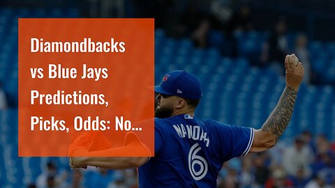 Diamondbacks vs Blue Jays Predictions, Picks, Odds: No Looking Back