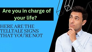 Are You In Charge Of Your Life? Here Are Telltale Signs That You're Not