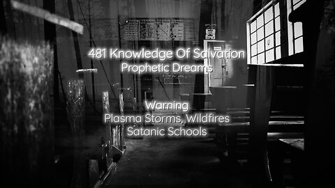 481 Knowledge Of Salvation - Prophetic Dreams - Warning, Plasma Storms, Wildfires, Satanic Schools