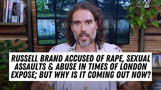 Russell Brand Accused Of Rape, Sexual Assaults & Abuse In Times Of London Expose; But Why Now ???