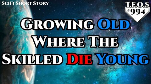 Growing Old Where The Skilled Die Young by LordsOfJoop | Humans are space Orcs | HFY | TFOS994