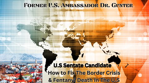 Former U.S. Ambassador | Candidate for U.S. Senate | How To Close The Borders | How to Stop Fentanyl