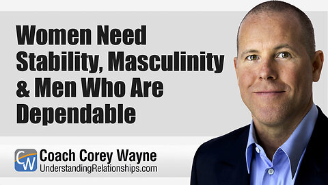 Women Need Stability, Masculinity & Men Who Are Dependable