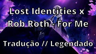 Lost Identities x Rob Roth - For Me ( Tradução // Legendado )