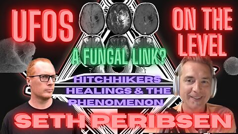 UFOs On The Level - Seth Peribnsen Hitchhikers, Healings, and the Phenomenon a Fungal link?