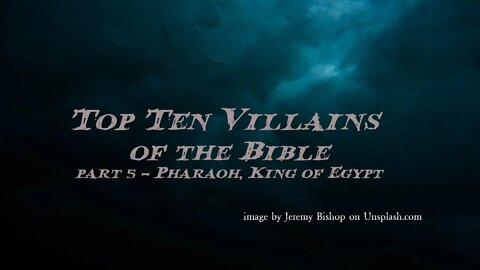 Top Ten Villains of the Bible, part 5, Pharaoh, King of Egypt