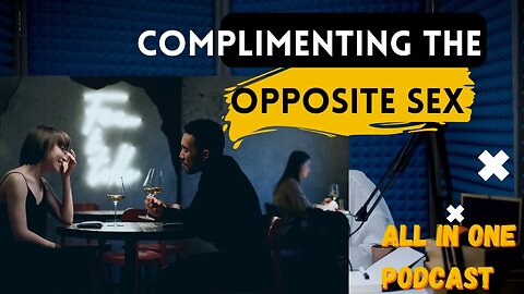 Complimenting the Opposite Sex Excerpt 3 From Ep. 8 All In One Podcast