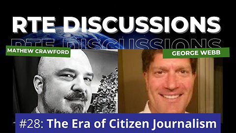 RTE Discussions #28: The Era of Citizen Journalism (w/ George Webb)