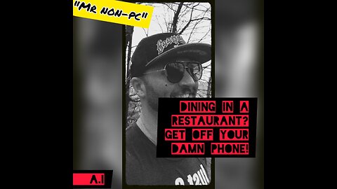MR. NON-PC - Dining In A Restaurant? Get Off Your Damn Phone!