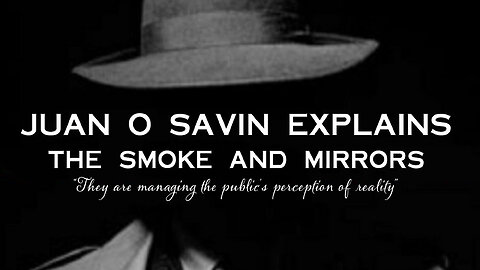 Juan O Savin Explains the Smoke and Mirrors