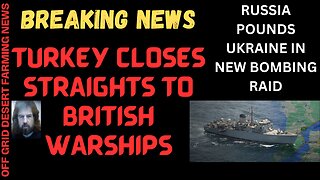 BREAKNG NEWS: TURKEY CLOSES STRAIGHTS TO BRITISH WARSHIPS, RUSSIA POUNDS UKRAINE IN MASSIVE BOMBING