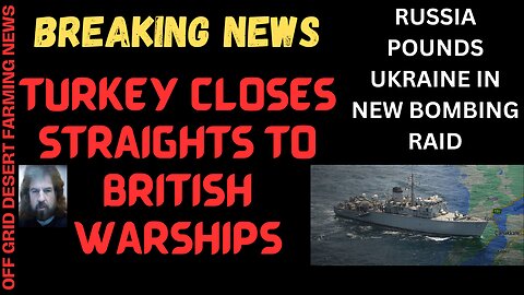 BREAKNG NEWS: TURKEY CLOSES STRAIGHTS TO BRITISH WARSHIPS, RUSSIA POUNDS UKRAINE IN MASSIVE BOMBING